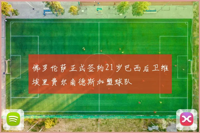 佛罗伦萨正式签约21岁巴西后卫维埃里费尔南德斯加盟球队