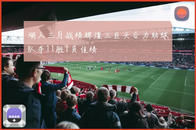湖人三月战绩辉煌三巨头合力助球队夺11胜1负佳绩