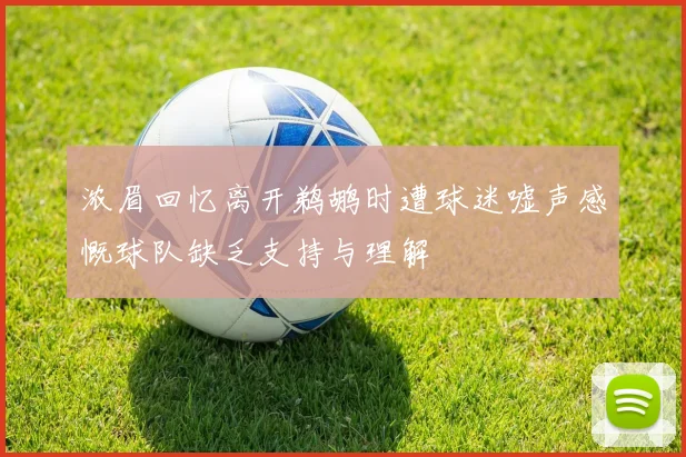 浓眉回忆离开鹈鹕时遭球迷嘘声感慨球队缺乏支持与理解