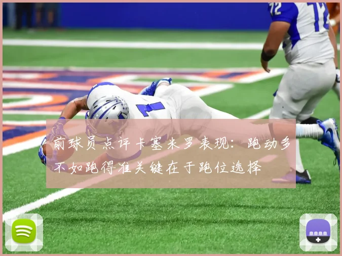前球员点评卡塞米罗表现：跑动多不如跑得准关键在于跑位选择